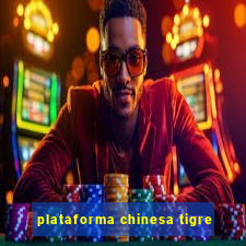 plataforma chinesa tigre